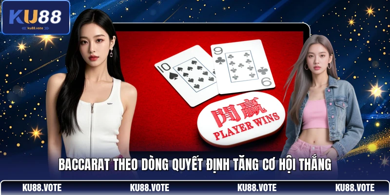 Baccarat theo dòng quyết định tăng cơ hội thắng