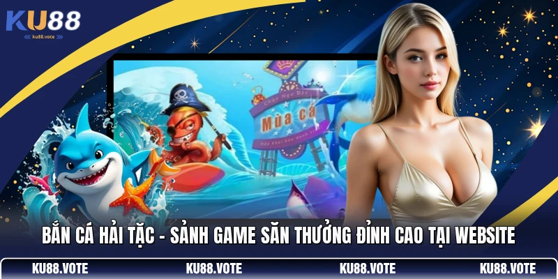 Bắn Cá Hải Tặc - Sảnh Game Săn Thưởng Đỉnh Cao Tại Website