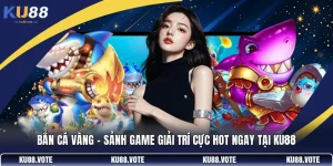 Bắn Cá Vàng - Sảnh Game Giải Trí Cực Hot Ngay Tại KU88
