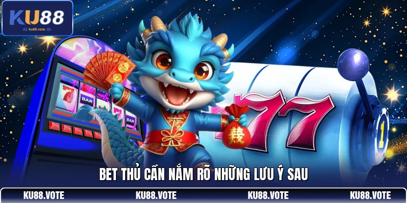 Bet thủ cần nắm rõ những lưu ý sau