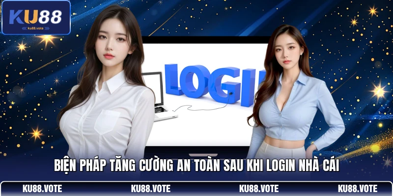 Biện pháp tăng cường an toàn sau khi login nhà cái