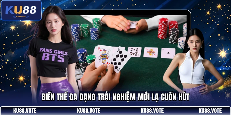 Biến thể đa dạng trải nghiệm mới lạ cuốn hút