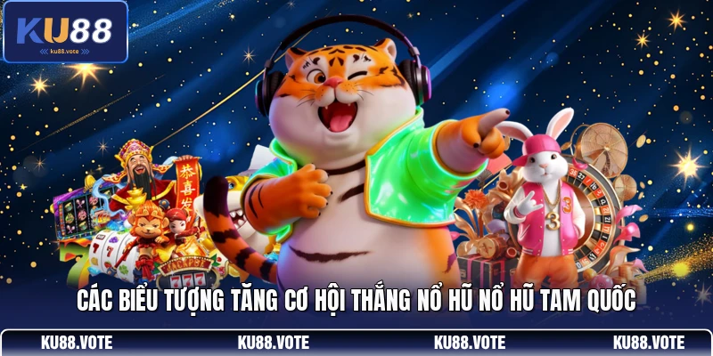 Các biểu tượng tăng cơ hội thắng nổ hũ Nổ Hũ Tam Quốc