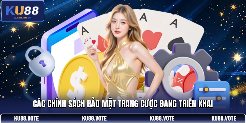 Các chính sách bảo mật trang cược đang triển khai