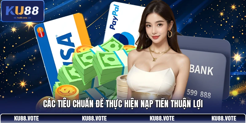Các tiêu chuẩn để thực hiện nạp tiền thuận lợi