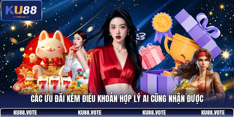 Các ưu đãi kèm điều khoản hợp lý ai cũng nhận được