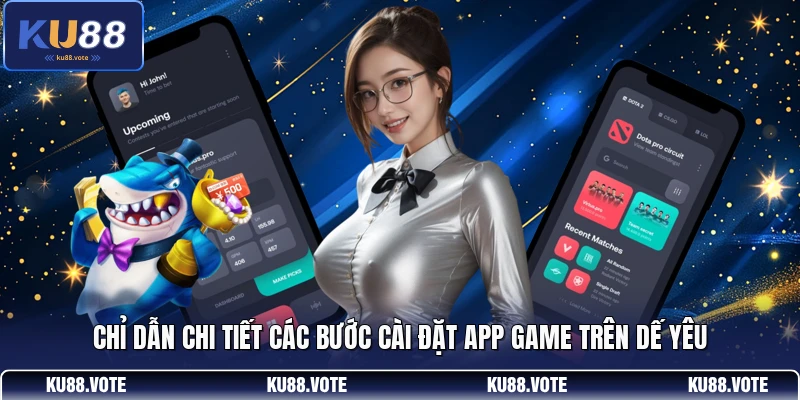 Chỉ dẫn chi tiết các bước cài đặt app game trên dế yêu
