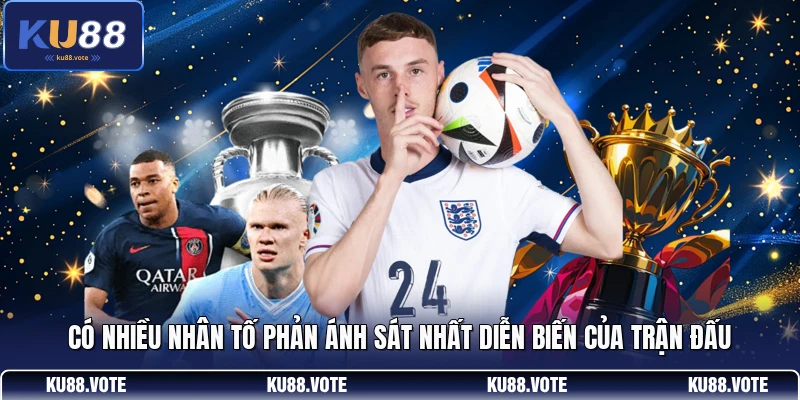 Có nhiều nhân tố phản ánh sát nhất diễn biến của trận đấu