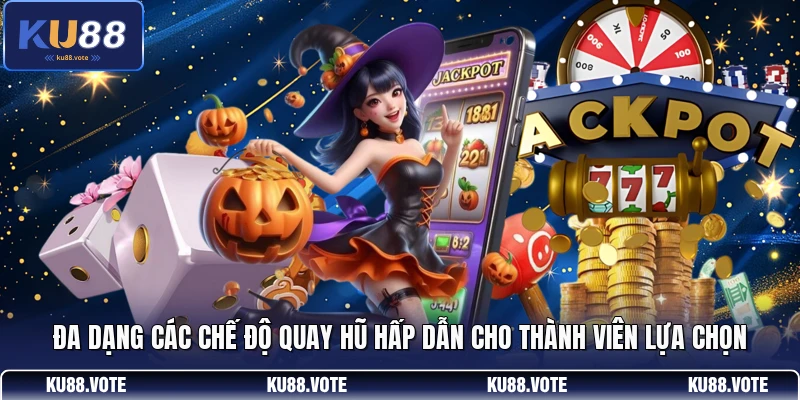 Đa dạng các chế độ quay hũ hấp dẫn cho thành viên lựa chọn