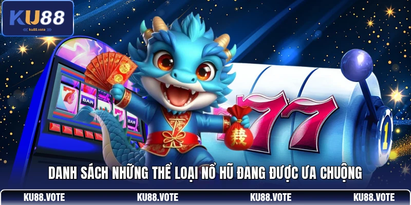 Danh sách những thể loại nổ hũ đang được ưa chuộng