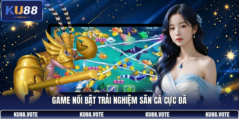 Game nổi bật trải nghiệm săn cá cực đã