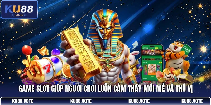 Game slot giúp người chơi luôn cảm thấy mới mẻ và thú vị