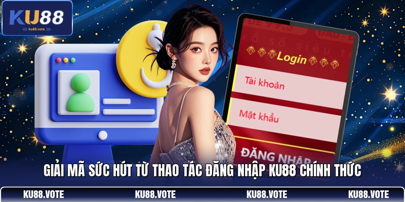 Giải mã sức hút từ thao tác đăng nhập KU88 chính thức