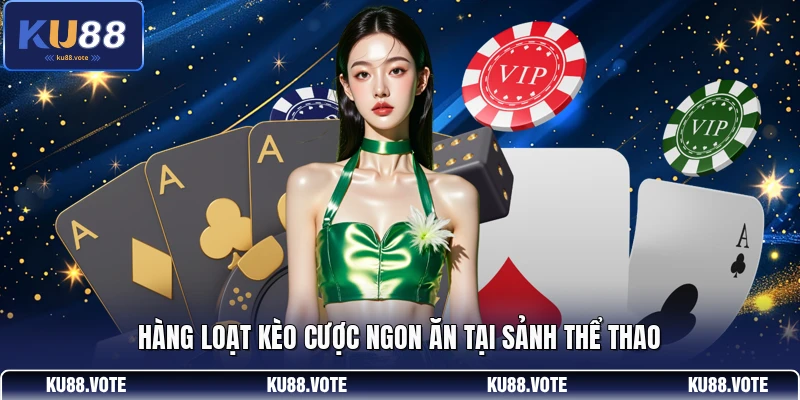 Hàng loạt kèo cược ngon ăn tại sảnh thể thao