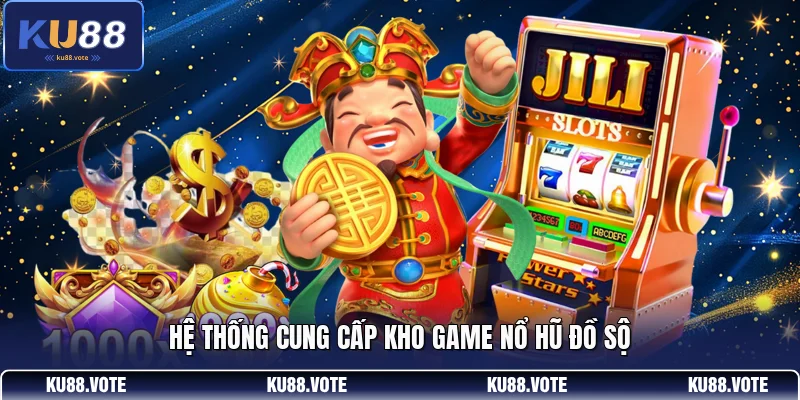 Hệ thống cung cấp kho game nổ hũ đồ sộ