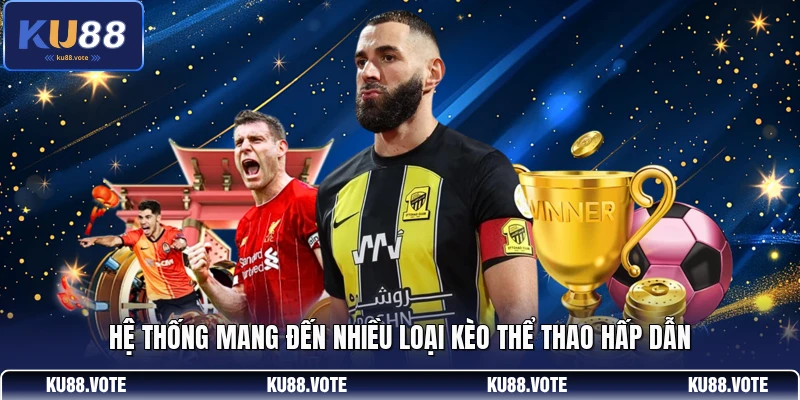 Hệ thống mang đến nhiều loại kèo thể thao hấp dẫn