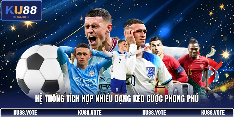 Hệ thống tích hợp nhiều dạng kèo cược phong phú
