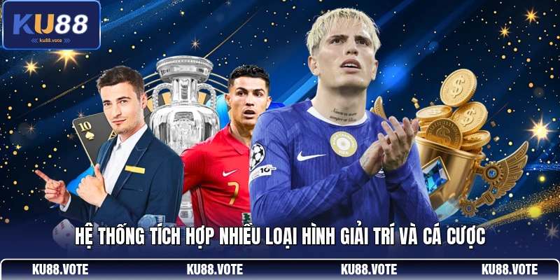 Hệ thống tích hợp nhiều loại hình giải trí và cá cược