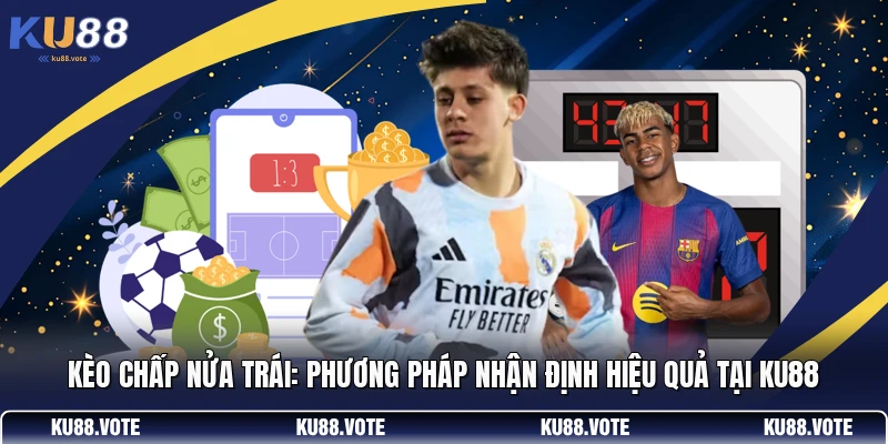 Kèo Chấp Nửa Trái: Phương Pháp Nhận Định Hiệu Quả Tại KU88