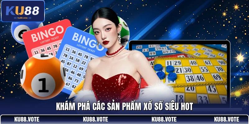 Khám phá các sản phẩm xổ số siêu hot
