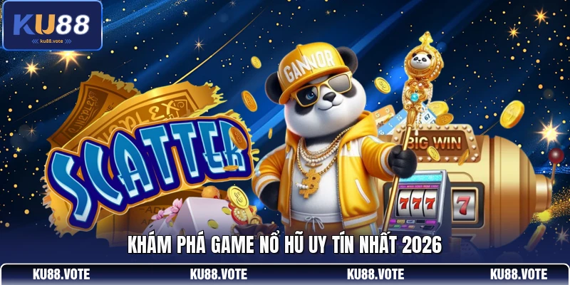 Khám phá game nổ hũ uy tín nhất 2026