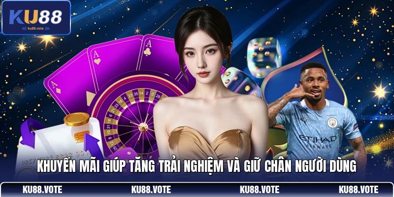 Khuyến mãi giúp tăng trải nghiệm và giữ chân người dùng