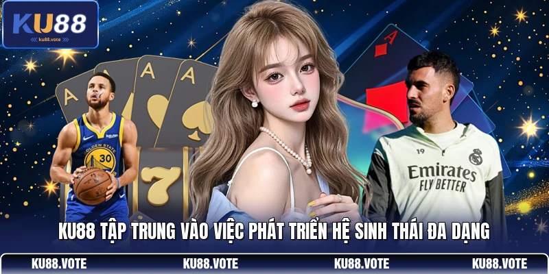 KU88 tập trung vào việc phát triển hệ sinh thái đa dạng