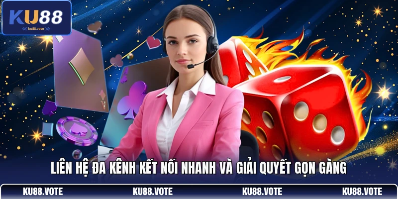 Liên hệ đa kênh kết nối nhanh và giải quyết gọn gàng