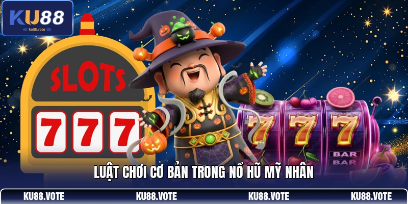 Luật chơi cơ bản trong Nổ Hũ Mỹ Nhân
