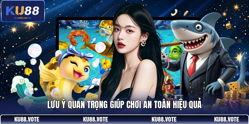 Lưu ý quan trọng giúp chơi an toàn hiệu quả