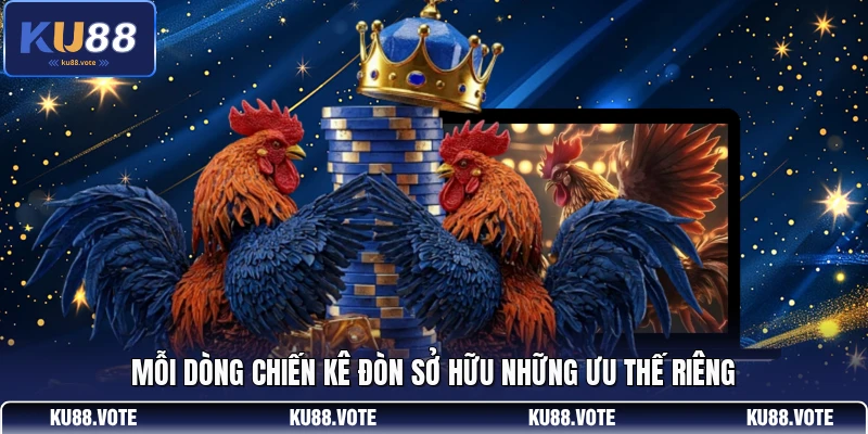 Mỗi dòng chiến kê đòn sở hữu những ưu thế riêng
