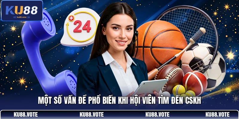 Một số vấn đề phổ biến khi hội viên tìm đến CSKH