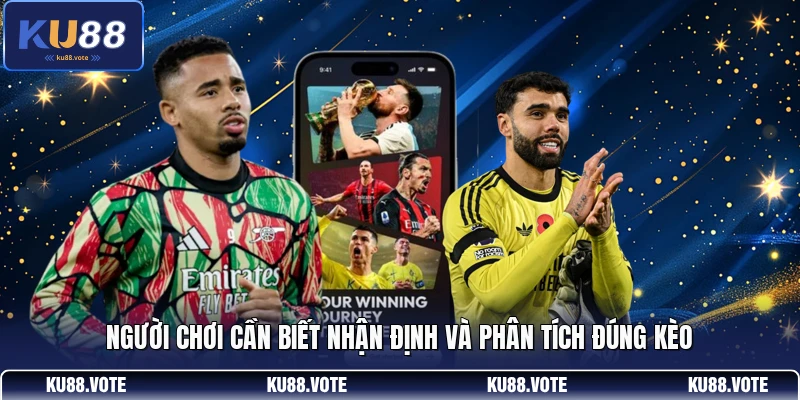Người chơi cần biết nhận định và phân tích đúng kèo