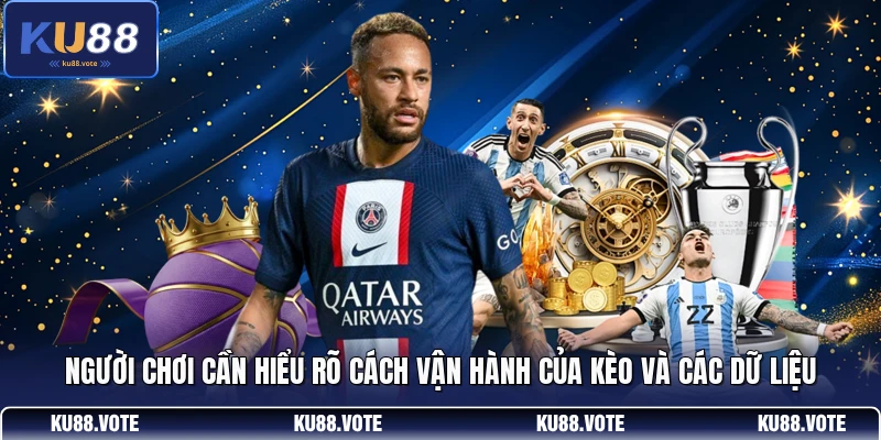 Người chơi cần hiểu rõ cách vận hành của kèo và các dữ liệu 