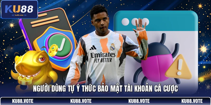 Người dùng tự ý thức bảo mật tài khoản cá cược
