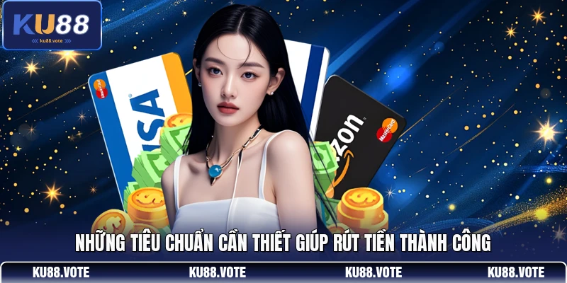 Những tiêu chuẩn cần thiết giúp rút tiền thành công