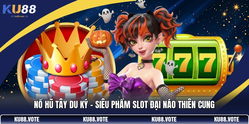 Nổ Hũ Tây Du Ký - Siêu Phẩm Slot Đại Náo Thiên Cung