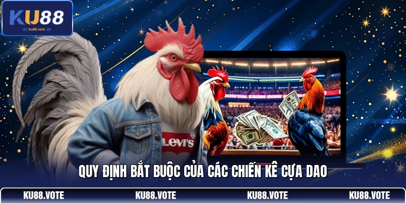 Quy định bắt buộc của các chiến kê cựa dao
