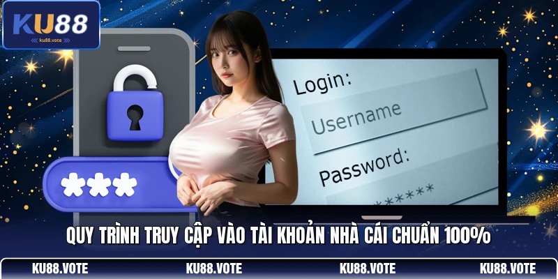 Quy trình truy cập vào tài khoản nhà cái chuẩn 100%