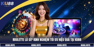 Roulette Là Gì? Kinh Nghiệm Tối Ưu Hiệu Quả Tại KU88
