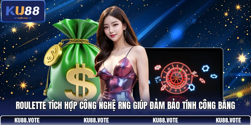 Roulette tích hợp công nghệ RNG giúp đảm bảo tính công bằng