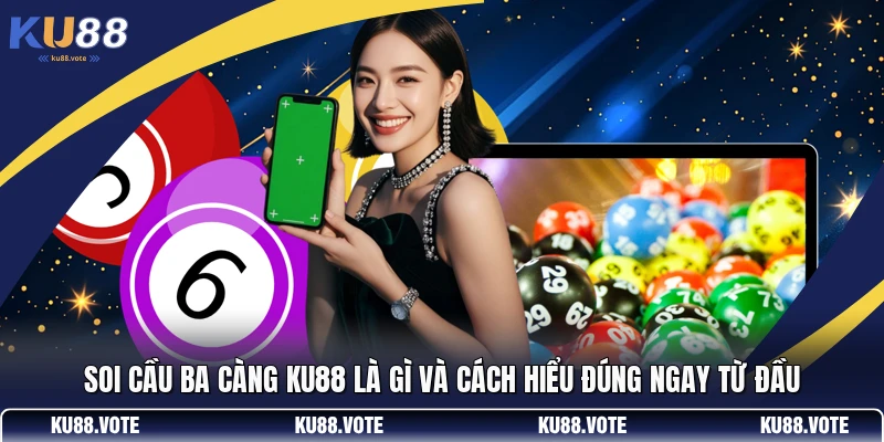 Soi Cầu Ba Càng KU88 Là Gì Và Cách Hiểu Đúng Ngay Từ Đầu