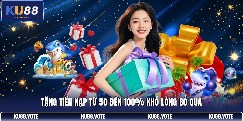 Tặng tiền nạp từ 50 đến 100% khó lòng bỏ qua