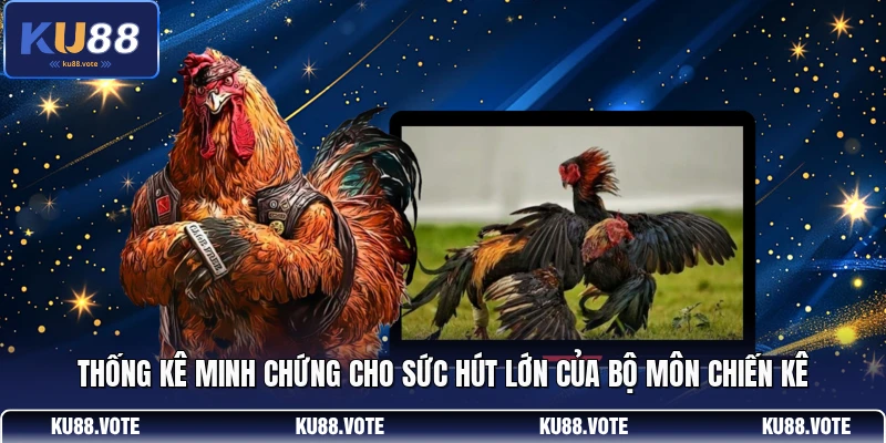 Thống kê minh chứng cho sức hút lớn của bộ môn chiến kê