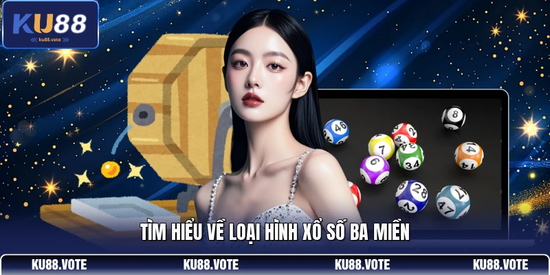 Tìm hiểu về loại hình xổ số ba miền