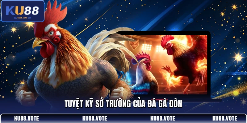 Tuyệt kỹ sở trường của đá gà đòn 