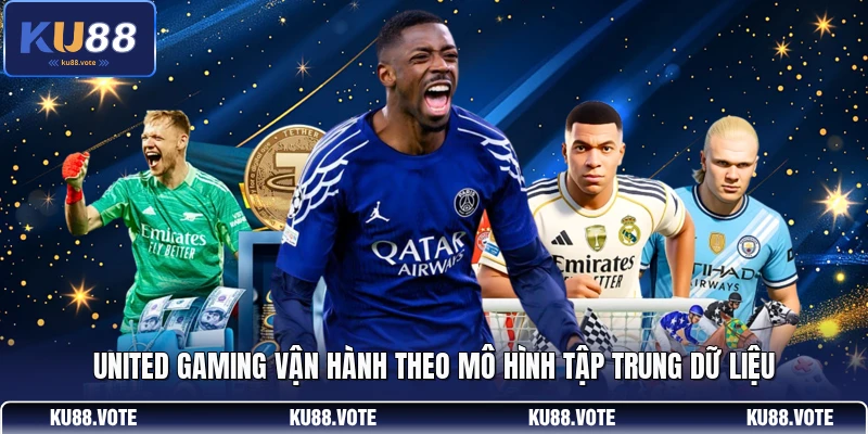 United Gaming vận hành theo mô hình tập trung dữ liệu