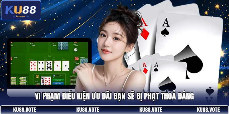 Vi phạm điều kiện ưu đãi bạn sẽ bị phạt thoả đáng