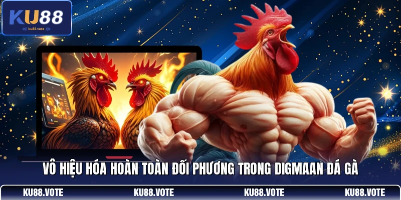 Vô hiệu hóa hoàn toàn đối phương trong Digmaan Đá Gà