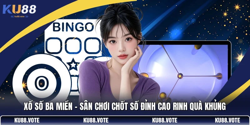 Xổ Số Ba Miền - Sân Chơi Chốt Số Đỉnh Cao Rinh Quà Khủng